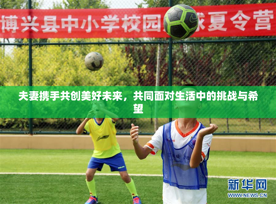 夫妻携手共创美好未来，共同面对生活中的挑战与希望
