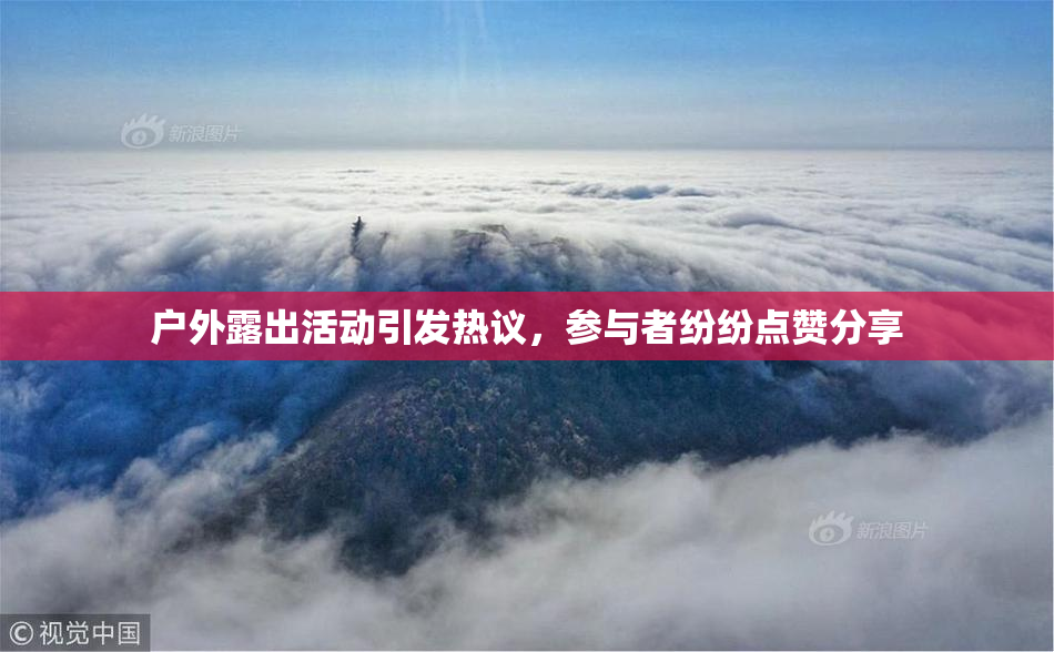 户外露出活动引发热议，参与者纷纷点赞分享