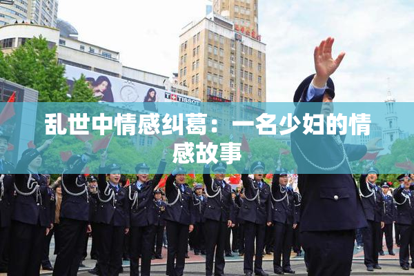 乱世中情感纠葛：一名少妇的情感故事