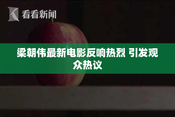 梁朝伟最新电影反响热烈 引发观众热议