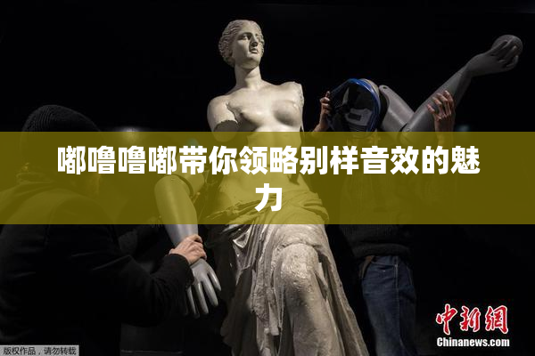 嘟噜噜嘟带你领略别样音效的魅力