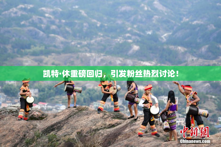 凯特·休重磅回归，引发粉丝热烈讨论！
