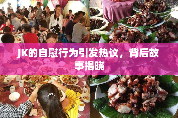 JK的自慰行为引发热议，背后故事揭晓