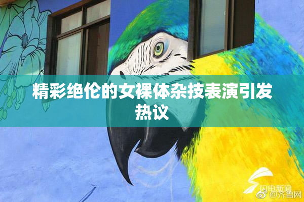 精彩绝伦的女裸体杂技表演引发热议
