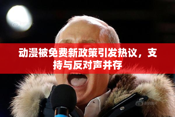 动漫被免费新政策引发热议，支持与反对声并存
