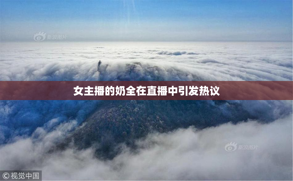 女主播的奶全在直播中引发热议