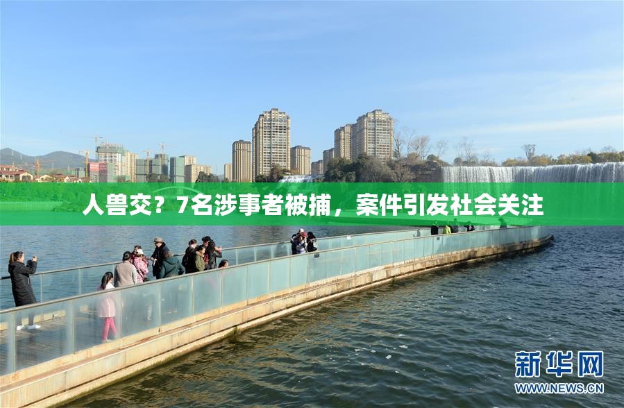 人兽交？7名涉事者被捕，案件引发社会关注