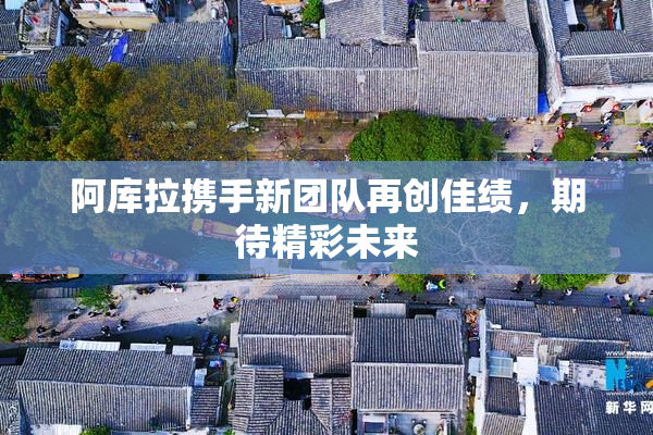 阿库拉携手新团队再创佳绩，期待精彩未来