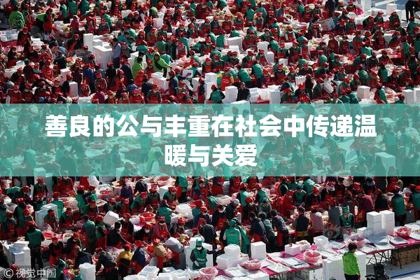 善良的公与丰重在社会中传递温暖与关爱