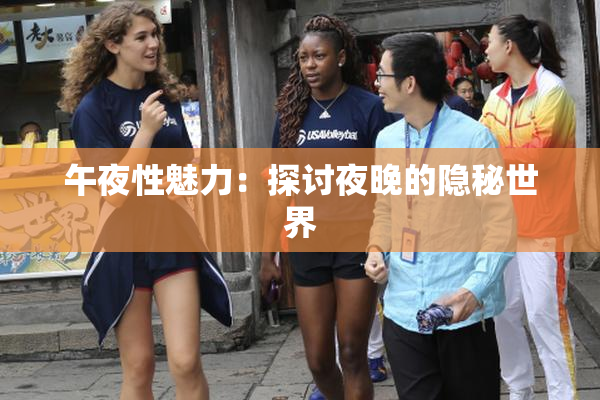 午夜性魅力：探讨夜晚的隐秘世界