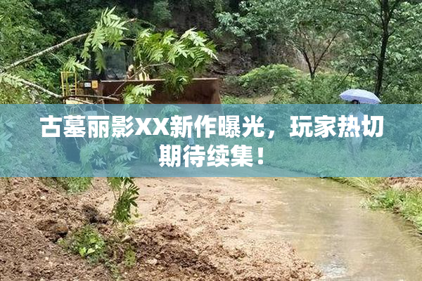 古墓丽影XX新作曝光，玩家热切期待续集！