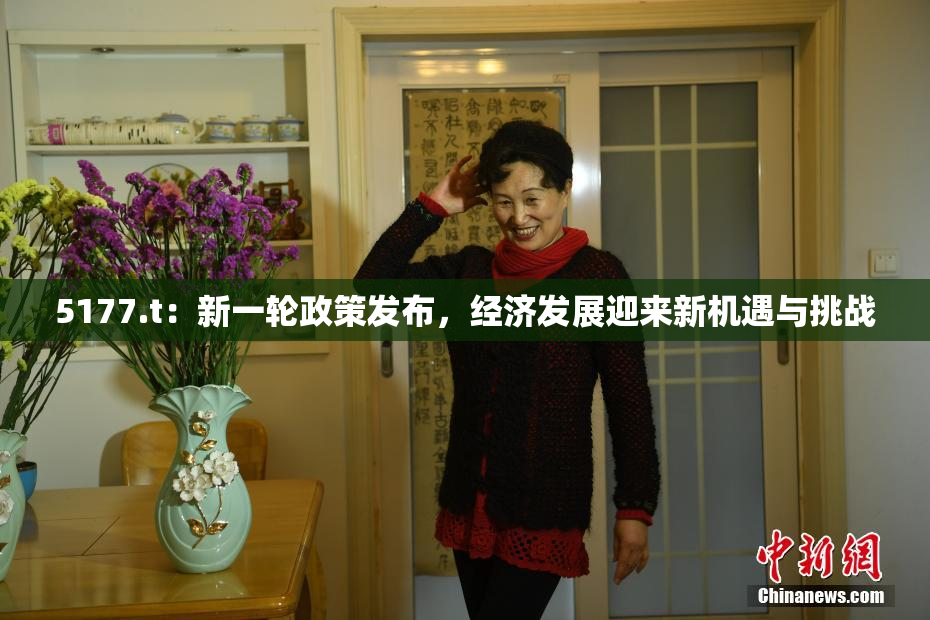 5177.t：新一轮政策发布，经济发展迎来新机遇与挑战