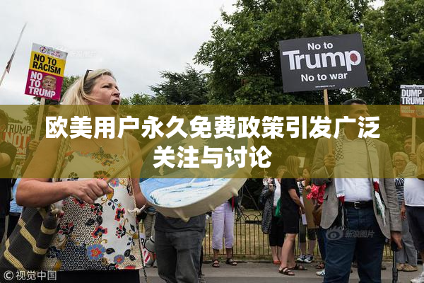 欧美用户永久免费政策引发广泛关注与讨论