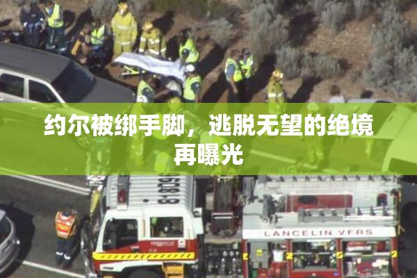 约尔被绑手脚，逃脱无望的绝境再曝光