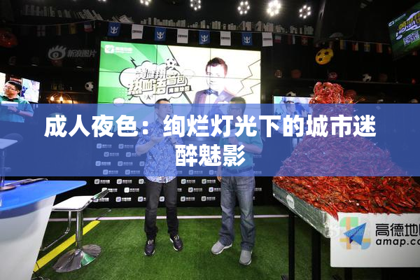 成人夜色：绚烂灯光下的城市迷醉魅影