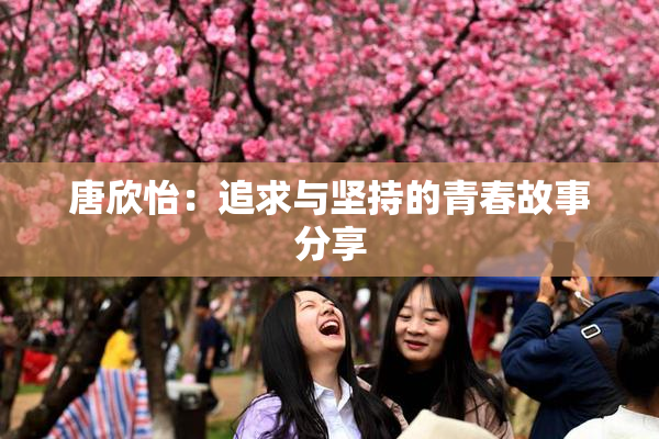 唐欣怡：追求与坚持的青春故事分享