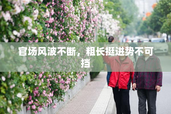 官场风波不断，粗长挺进势不可挡