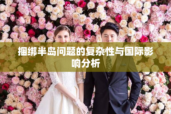 捆绑半岛问题的复杂性与国际影响分析