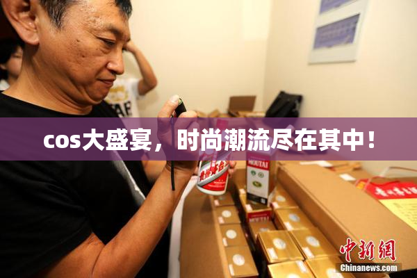 cos大盛宴，时尚潮流尽在其中！