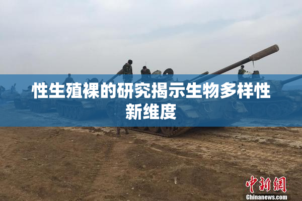 性生殖裸的研究揭示生物多样性新维度