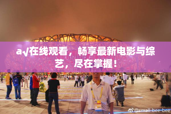 a√在线观看，畅享最新电影与综艺，尽在掌握！