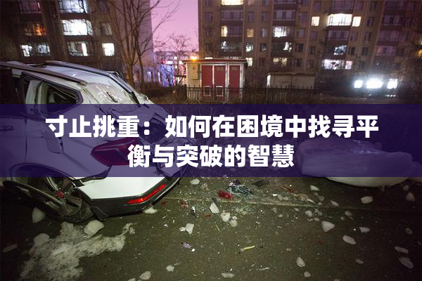 寸止挑重：如何在困境中找寻平衡与突破的智慧