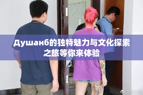 Душанб的独特魅力与文化探索之旅等你来体验