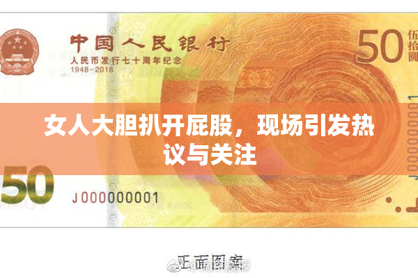 女人大胆扒开屁股，现场引发热议与关注