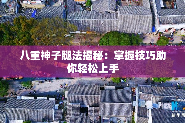 八重神子腿法揭秘：掌握技巧助你轻松上手