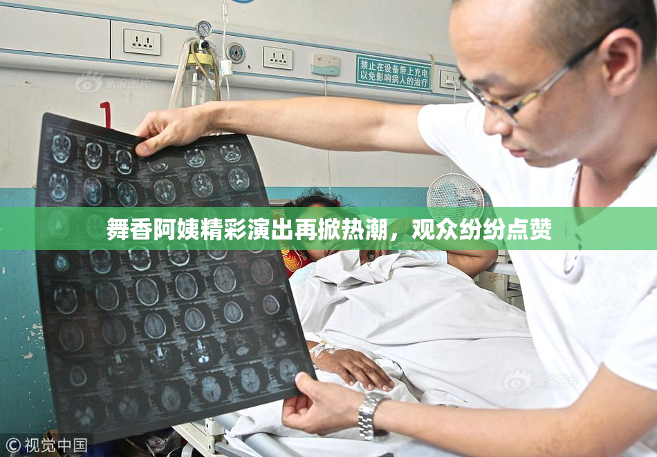 舞香阿姨精彩演出再掀热潮，观众纷纷点赞