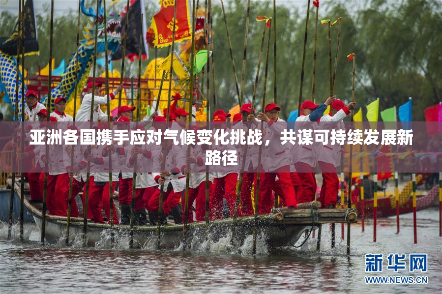 亚洲各国携手应对气候变化挑战，共谋可持续发展新路径