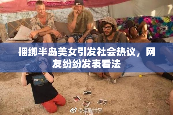 捆绑半岛美女引发社会热议，网友纷纷发表看法