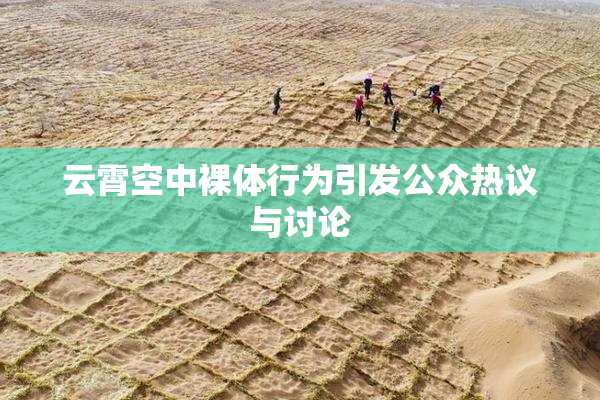 云霄空中裸体行为引发公众热议与讨论