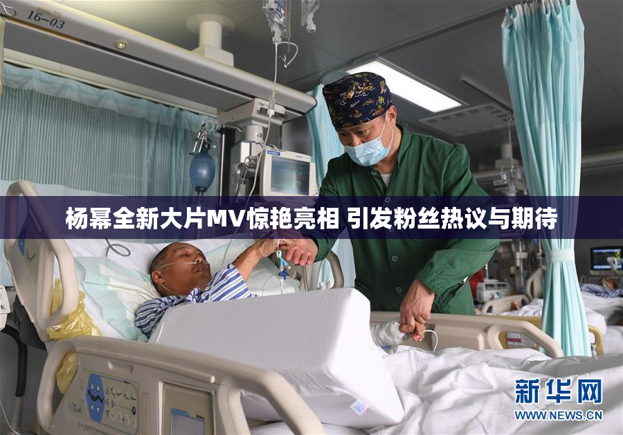 杨幂全新大片MV惊艳亮相 引发粉丝热议与期待