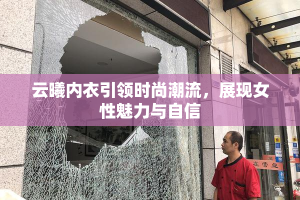 云曦内衣引领时尚潮流，展现女性魅力与自信