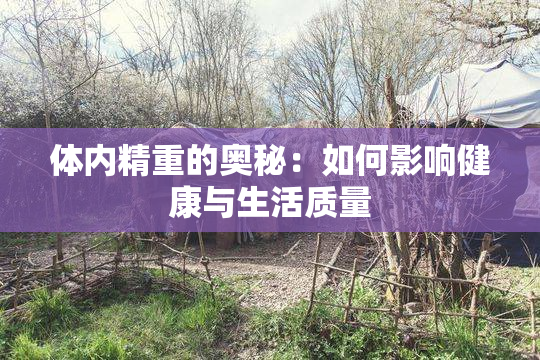 体内精重的奥秘：如何影响健康与生活质量