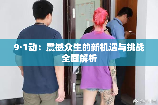 9·1动：震撼众生的新机遇与挑战全面解析