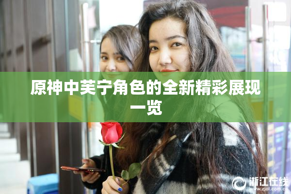 原神中芙宁角色的全新精彩展现一览