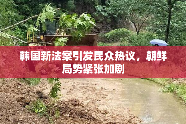 韩国新法案引发民众热议，朝鲜局势紧张加剧