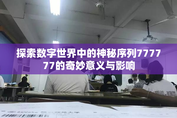 探索数字世界中的神秘序列777777的奇妙意义与影响