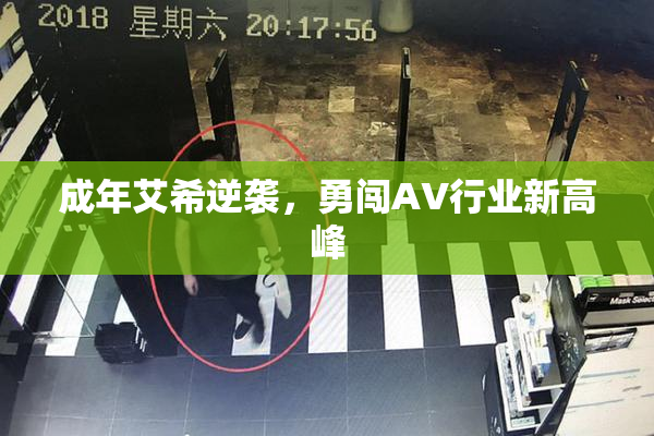 成年艾希逆袭，勇闯AV行业新高峰