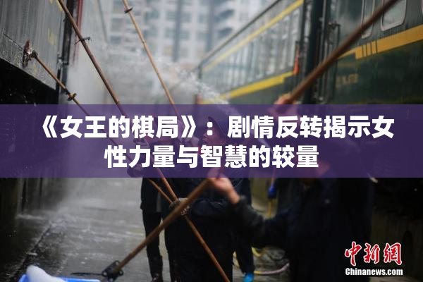 《女王的棋局》：剧情反转揭示女性力量与智慧的较量