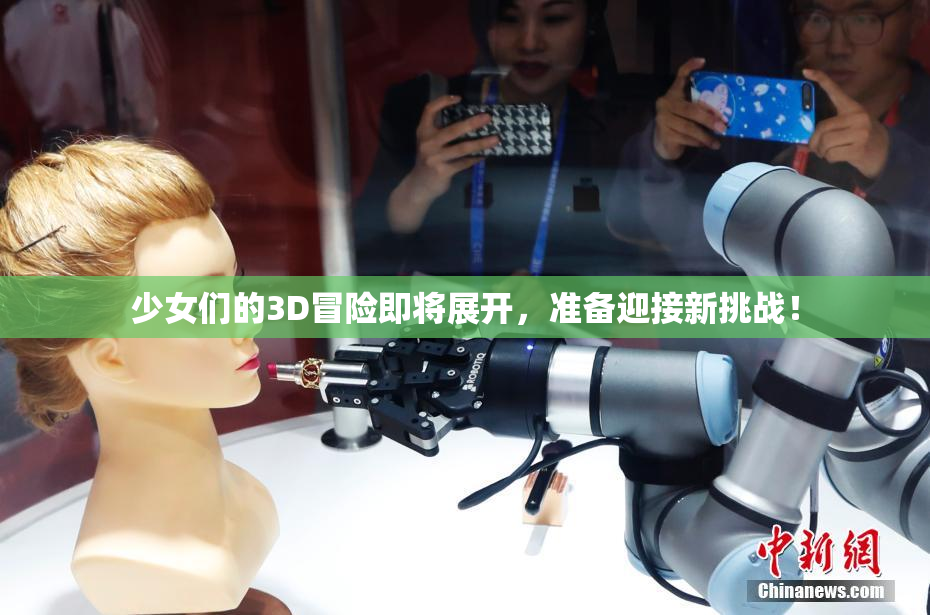 少女们的3D冒险即将展开，准备迎接新挑战！
