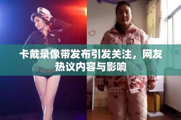 卡戴录像带发布引发关注，网友热议内容与影响