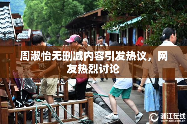 周淑怡无删减内容引发热议，网友热烈讨论