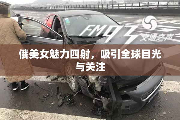 俄美女魅力四射，吸引全球目光与关注