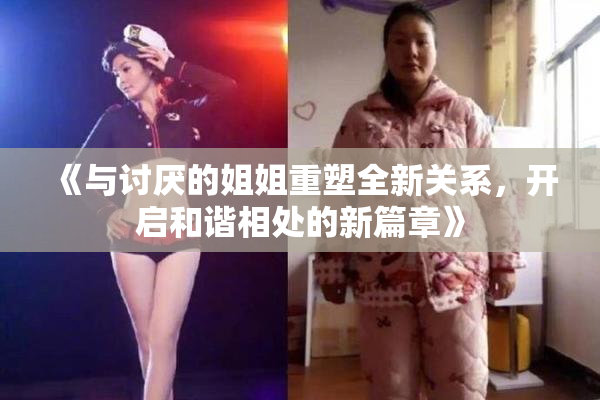 《与讨厌的姐姐重塑全新关系，开启和谐相处的新篇章》