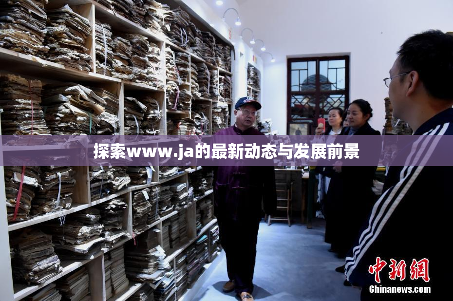 探索www.ja的最新动态与发展前景