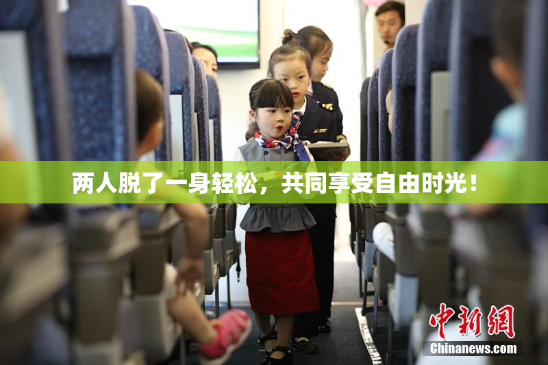 两人脱了一身轻松，共同享受自由时光！