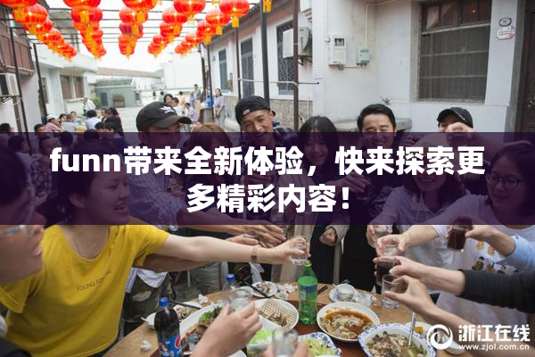 funn带来全新体验，快来探索更多精彩内容！